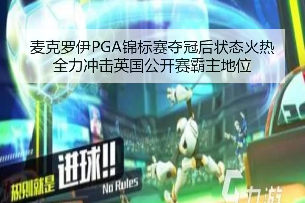麦克罗伊PGA锦标赛夺冠后状态火热 全力冲击英国公开赛霸主地位